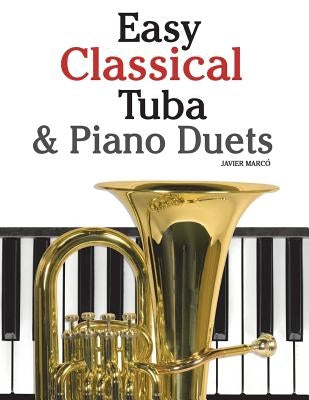 Easy Classical Tuba & Piano Duets: Featuring Music of Bach, Grieg, Wagner, Vivaldi and Other Composers by Marc