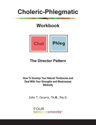 Choleric-Phlegmatic Workbook: The Director Pattern: The Director Pattern: How To Develop Your Natural Tendencies and Deal With Your Strengths and Weak by Cocoris, John T.