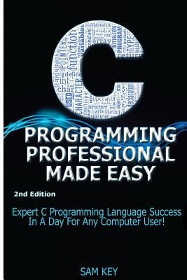 C Programming Professional Made Easy: Expert C Programming Language Success in a Day for Any Computer User! by Guides, Getaway