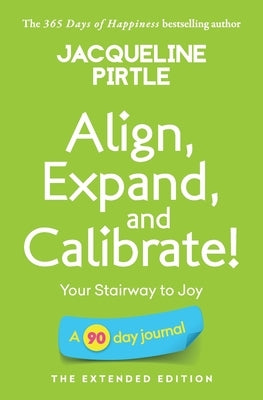 Align, Expand, and Calibrate - Your Stairway to Joy: A 90 day journal - The Extended Edition by Pirtle, Jacqueline