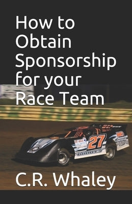 How to Obtain Sponsorship for your Race Team by Whaley, C. R.