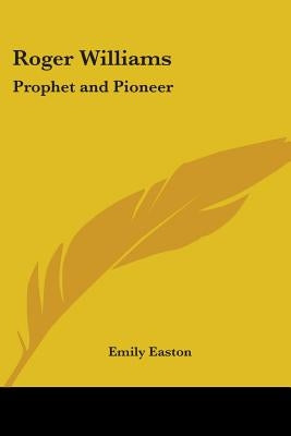 Roger Williams: Prophet and Pioneer by Easton, Emily