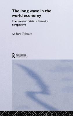 The Long Wave in the World Economy by Tylecote, Andrew