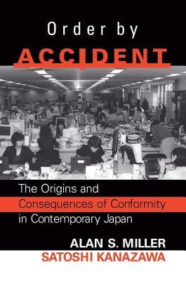 Order by Accident: The Origins and Consequences of Group Conformity in Contemporary Japan by Miller, Alan
