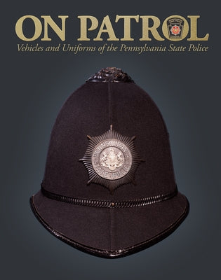 On Patrol: Vehicles and Uniforms of the Pennsylvania State Police by Infantino, Marc J.