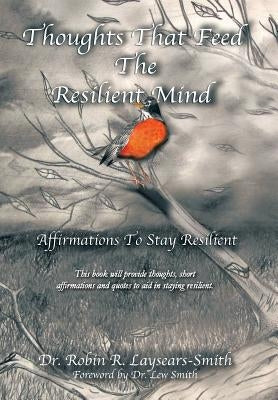 Thoughts That Feed the Resilient Mind: Affirmations, Thoughts to Stay Resilient by Laysears-Smith, Robin R.