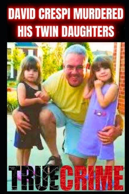 David Crespi Murdered His Twin Daughters: True Crime Documentary by Lorens, Paul