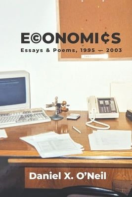 Economics: Essays & Poems, 1995 - 2003 by O'Neil, Daniel X.