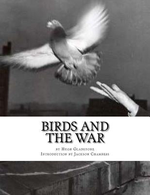 Birds and the War: Messenger Pigeons and other Birds During World War One by Chambers, Jackson
