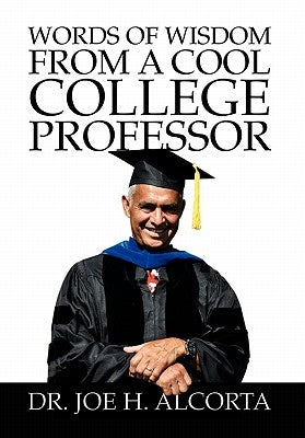 Words of Wisdom from a Cool College Professor by Alcorta, Joe H.