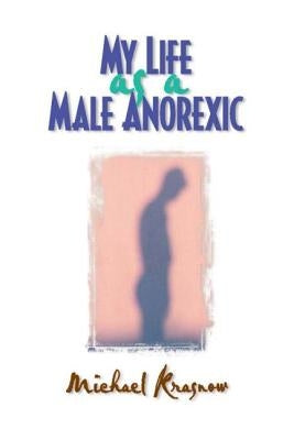 My Life as a Male Anorexic by Krasnow, Michael