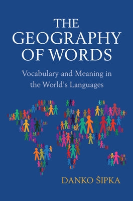 The Geography of Words: Vocabulary and Meaning in the World's Languages by Sipka, Danko