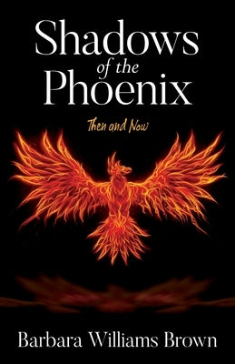 Shadows of the Phoenix: Then and Now by Brown, Barbara Williams