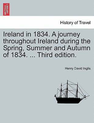 Ireland in 1834. A journey throughout Ireland during the Spring, Summer and Autumn of 1834. ... Third edition. by Inglis, Henry David