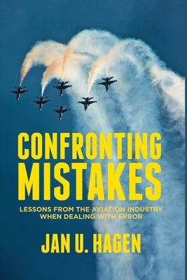 Confronting Mistakes: Lessons from the Aviation Industry When Dealing with Error by Hagen, J.