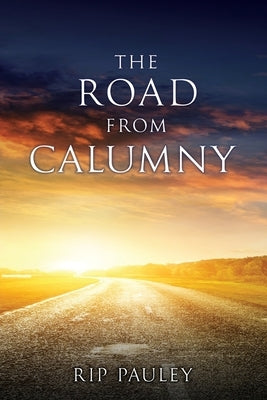 The Road From Calumny by Pauley, Rip