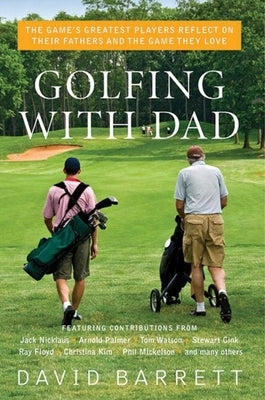 Golfing with Dad: The Game's Greatest Players Reflect on Their Fathers and the Game They Love by Barrett, David