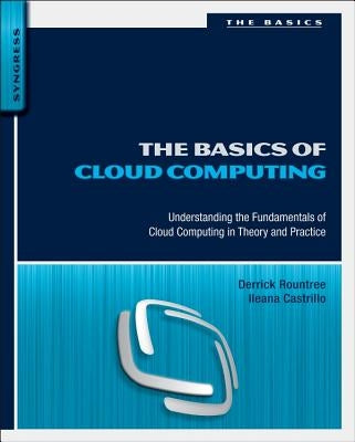 The Basics of Cloud Computing: Understanding the Fundamentals of Cloud Computing in Theory and Practice by Rountree, Derrick