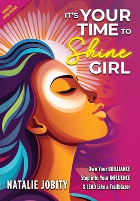 It's Your Time to Shine Girl: Own Your Brilliance, Step into Your Influence, & Lead Like a Trailblazer by Jobity, Natalie S.