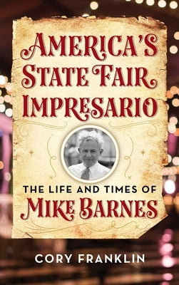 America's State Fair Impresario: The Life and Time of Mike Barnes by Franklin, Cory M.