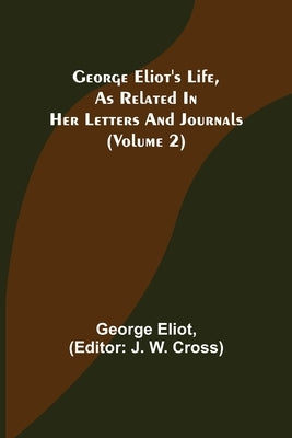 George Eliot's Life, as Related in Her Letters and Journals (Volume 2) by Eliot, George