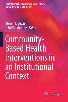 Community-Based Health Interventions in an Institutional Context by Arxer, Steven L.