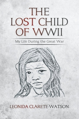 The Lost Child of WWII: My Life During the Great War by Clarete-Watson, Leonida