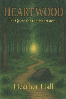 Heartwood: The Quest for the Heartstone by Hall, Heather R.