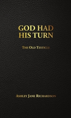 God Had His Turn: The Old Testicle by Richardson, Ashley Jane