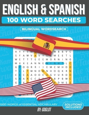 100 Spanish and English Word Searches: Featuring 1000 Essential Vocabulary Words for Spanish Language Learning. A Fun way to learn Spanish! by Goglot