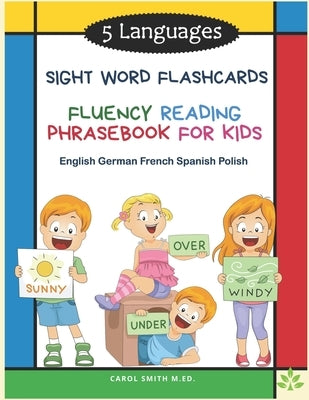 5 Languages Sight Word Flashcards Fluency Reading Phrasebook for Kids - English German French Spanish Polish: 120 Kids flash cards high frequency word by M. Ed, Carol Smith