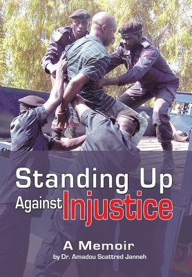 Standing Up Against Injustice: A Memoir by Janneh, Amadou Scattred