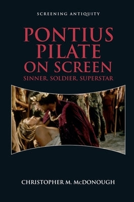 Pontius Pilate on Screen: Sinner, Soldier, Superstar by McDonough, Christopher M.
