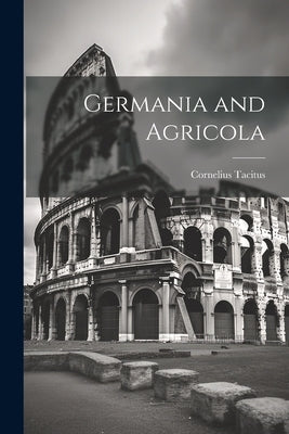 Germania and Agricola by Tacitus, Cornelius