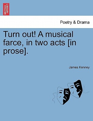 Turn Out! a Musical Farce, in Two Acts [in Prose]. by Kenney, James