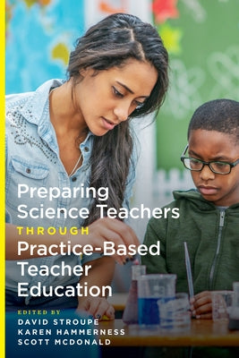 Preparing Science Teachers Through Practice-Based Teacher Education by Stroupe, David