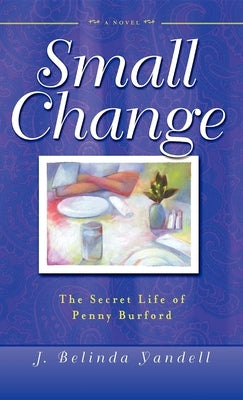 Small Change: The Secret Life of Penny Burford by Yandell, J. Belinda