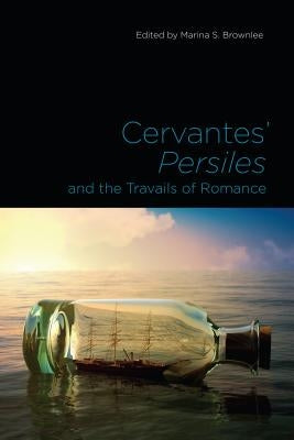 Cervantes' Persiles and the Travails of Romance by Brownlee, Marina S.