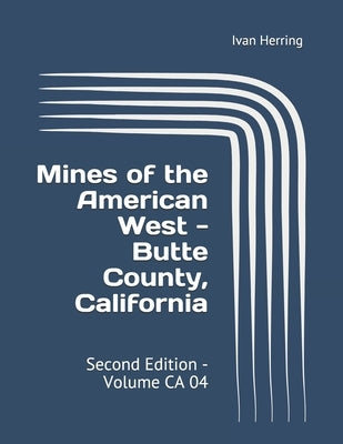 Mines of the American West - Butte County, California: Second Edition - Volume CA 04 by Herring, Ivan