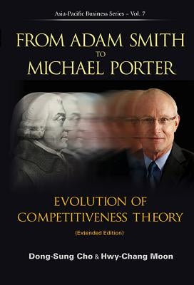 From Adam Smith to Michael Porter: Evolution of Competitiveness Theory (Extended Edition) by Cho, Dong-Sung