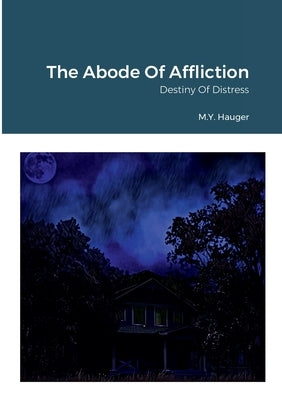 The Abode Of Affliction: Destiny Of Distress by Hauger, M. Y.