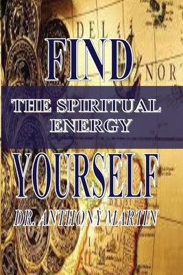 Find Yourself: The Spiritual Energy by Martin, Anthony