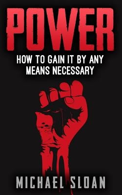 Power: How To Gain It By Any Means Necessary by Sloan, Michael