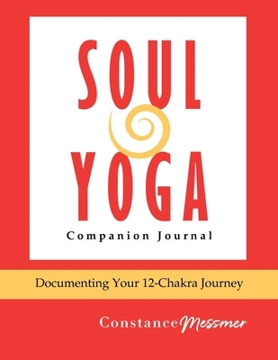 Soul Yoga Companion Journal: Documenting Your 12-Chakra Journey by Messmer, Constance