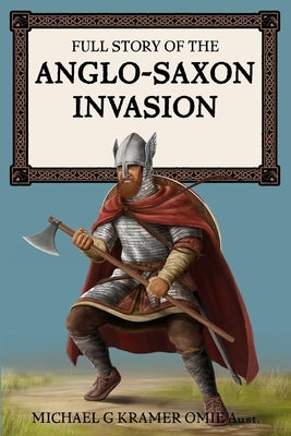 Full Story of the Anglo-Saxon Invasion by Kramer Omieaust, Michael G.
