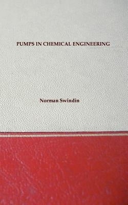 Pumps In Chemical Engineering - Including Older Types And Useful Equations by Swindin, Norman