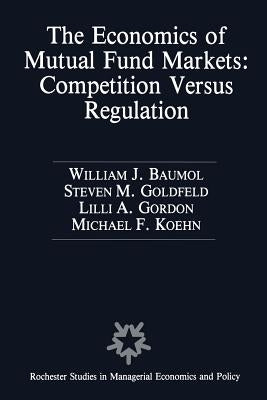 The Economics of Mutual Fund Markets: Competition Versus Regulation by Baumol, William