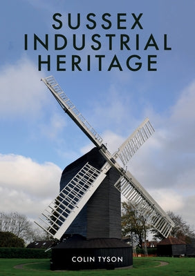 Sussex Industrial Heritage by Tyson, Colin