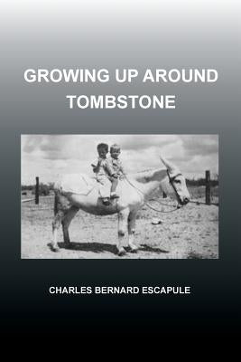 Growing Up Around Tombstone by Escapule, Charles Bernard