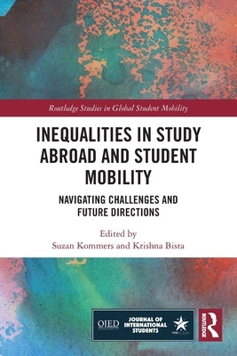 Inequalities in Study Abroad and Student Mobility: Navigating Challenges and Future Directions by Kommers, Suzan